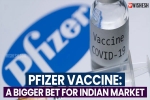 Pfizer Vaccine India price, Pfizer Vaccine, pfizer vaccine a bigger bet for indian market, Moderna